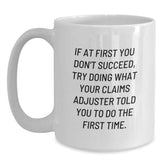 Funny Claims Adjuster Gifts from Men to Men - White Coffee Mug for Graduation, 'If At First You Don't Succeed, Try Doing What Your Claims Adjuster Told You To Do The First Time.' - Main